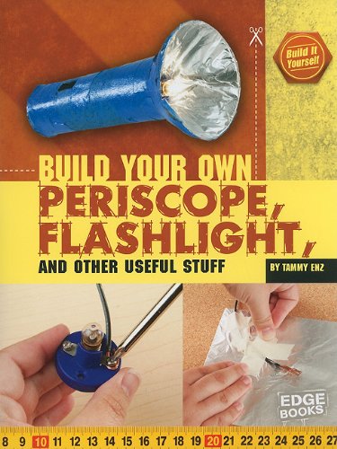 Build Your Own Periscope, Flashlight, and Other Useful Stuff (Edge Books: Build It Yourself) by Tammy Enz