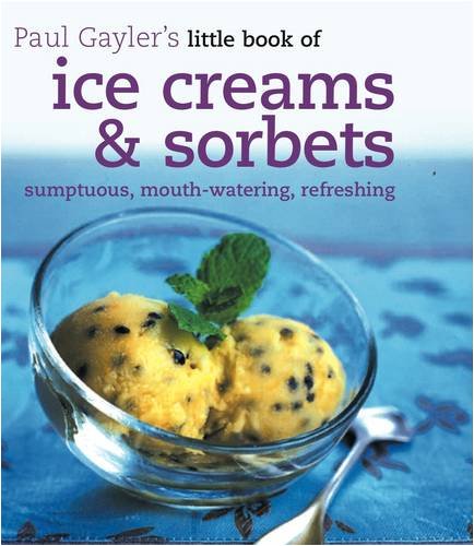 LITTLE BOOK OF ICE CREAMS AND SORBETS (PAUL GAYLERS LITTLE BOOK OF) by PAUL GAYLER