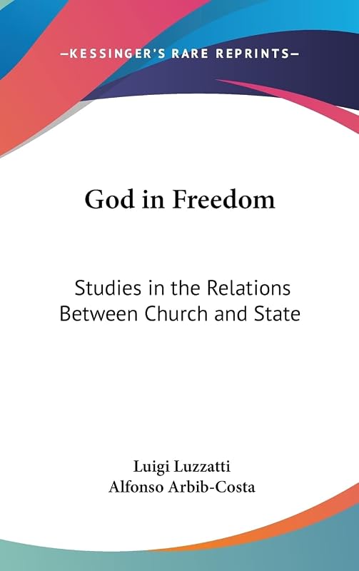 God in Freedom: Studies in the Relations Between Church and State by Luigi Luzzatti