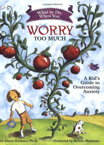 What to Do When You Worry Too Much: A Kid's Guide to Overcoming Anxiety by Dawn Huebner