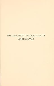 Abolition Crusade and It's Consequences: Four Periods of American History by Hilary A. Herbert
