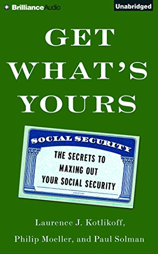 Get What's Yours: The Secrets to Maxing Out Your Social Security by Laurence J. Kotlikoff