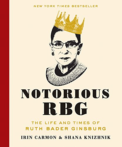 Notorious RBG: The Life and Times of Ruth Bader Ginsburg by Irin Carmon