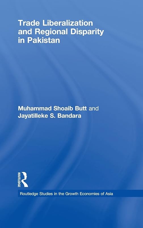 Trade Liberalisation and Regional Disparity in Pakistan (Routledge Studies in the Growth Economies of Asia) by Muhammad Shoaib Butt