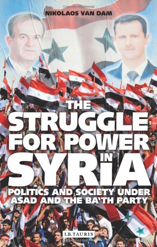 The Struggle for Power in Syria: Politics and Society under Asad and the Ba'th Party by Nikolaos van Dam