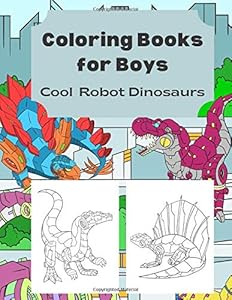 Coloring Books for Boys: Cool Robot Dinosaurs for Kids Ages 8-12 (Road Trip Essentials for Kids) by Learning By Coloring