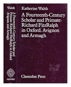 A Fourteenth-Century Scholar and Primate: Richard FitzRalph in Oxford, Avignon, and Armagh by Katherine Walsh