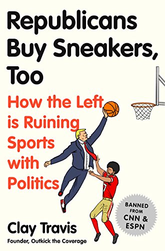 Republicans Buy Sneakers Too: How the Left Is Ruining Sports with Politics by CLAY TRAVIS