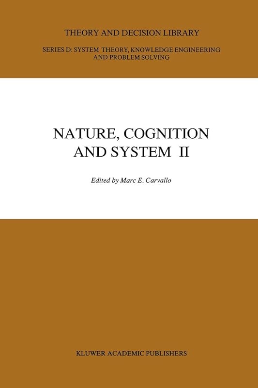 Nature, Cognition and System II: Current Systems-Scientific Research on Natural and Cognitive Systems Volume 2: On Complementarity and Beyond (Theory and Decision Library D:) by M.E. Carvallo