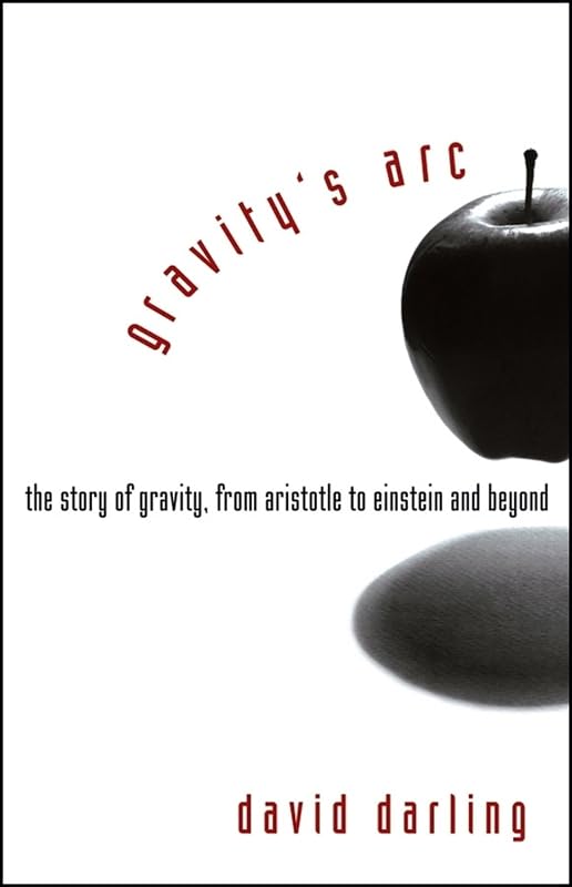 Gravity's Arc: The Story of Gravity from Aristotle to Einstein and Beyond by David Darling