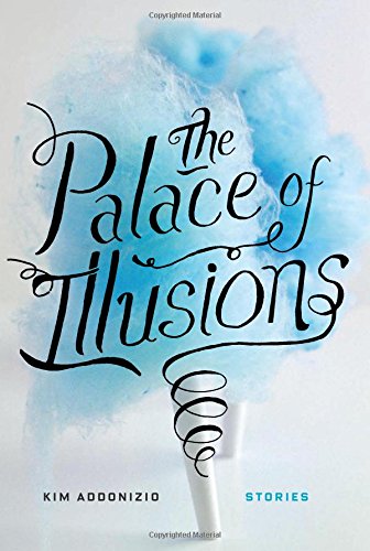 The Palace of Illusions: Stories by Kim Addonizio