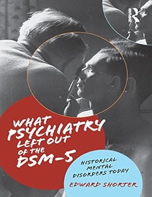What Psychiatry Left Out of the DSM-5: Historical Mental Disorders Today