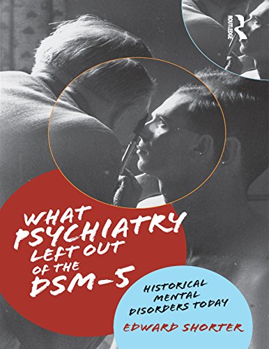 What Psychiatry Left Out of the DSM-5: Historical Mental Disorders Today by Edward Shorter