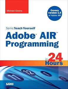 Sams Teach Yourself Adobe AIR Programming in 24 Hours by Michael Givens
