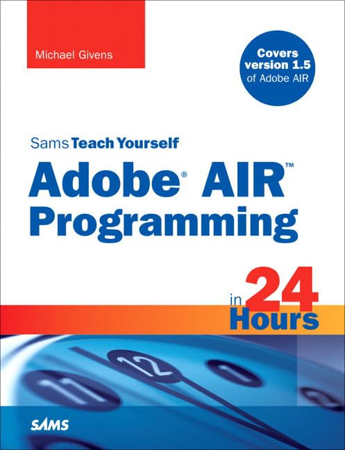 Sams Teach Yourself Adobe AIR Programming in 24 Hours by Michael Givens