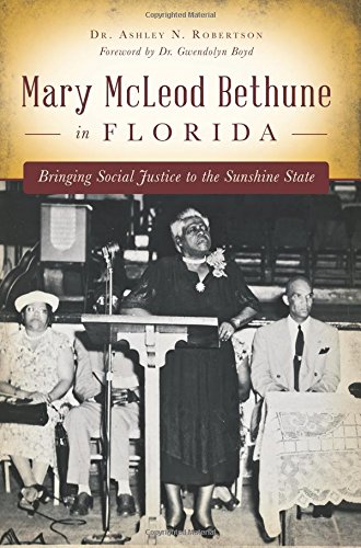Mary McLeod Bethune in Florida: by Dr. Ashley N. Robertson                       ,