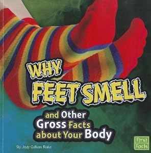 Why Feet Smell and Other Gross Facts about Your Body (Gross Me Out)