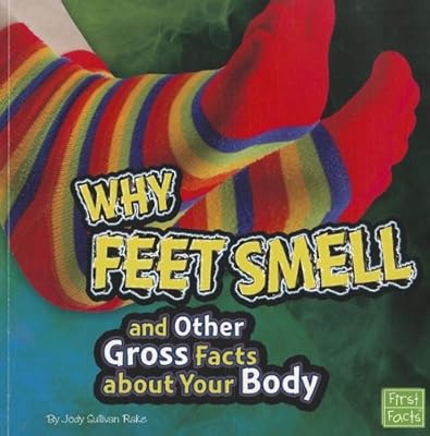 Why Feet Smell and Other Gross Facts about Your Body (Gross Me Out)