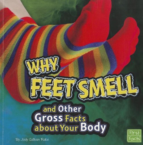 Why Feet Smell and Other Gross Facts about Your Body (Gross Me Out) by Jody Sullivan Rake