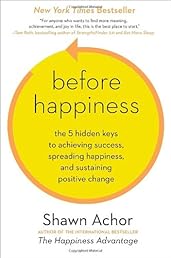 Before Happiness: The 5 Hidden Keys to Achieving Success, Spreading Happiness, and Sustaining Positive Change