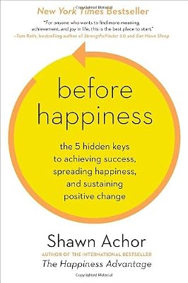 Before Happiness: The 5 Hidden Keys to Achieving Success, Spreading Happiness, and Sustaining Positive Change