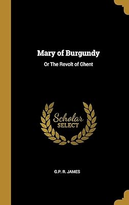 Mary of Burgundy: Or The Revolt of Ghent
