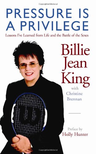 Pressure is a Privilege: Lessons I've Learned from Life and the Battle of the Sexes (Billie Jean King Library) by Billie Jean King