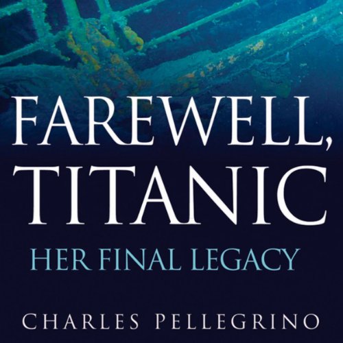 Farewell, Titanic: Her Final Legacy