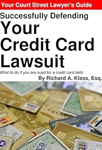 Successfully Defending Your Credit Card Lawsuit: What to do if you are sued for a credit card debt by Richard A. Klass