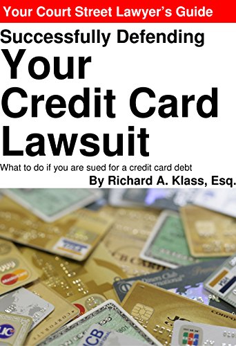 Successfully Defending Your Credit Card Lawsuit: What to do if you are sued for a credit card debt by Richard A. Klass