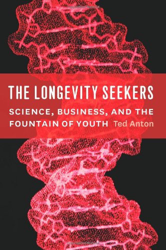 The longevity seekers : science, business, and the fountain of youth by Ted Anton