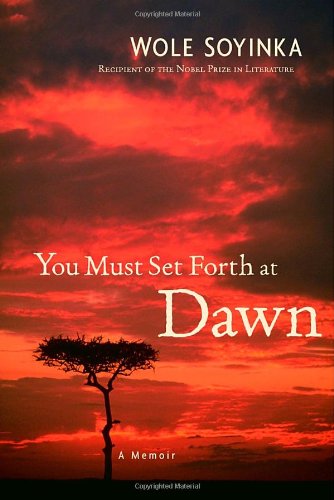 You Must Set Forth at Dawn: A Memoir by Wole Soyinka