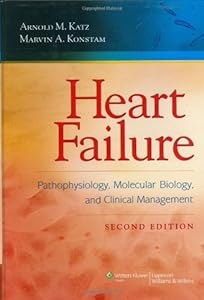 Heart Failure: Pathophysiology, Molecular Biology, and Clinical Management (HEART FAILURE: PATHOPHYSIOLOGY, MOLEC BIOL & CLIN MGT) by Arnold M. Katz