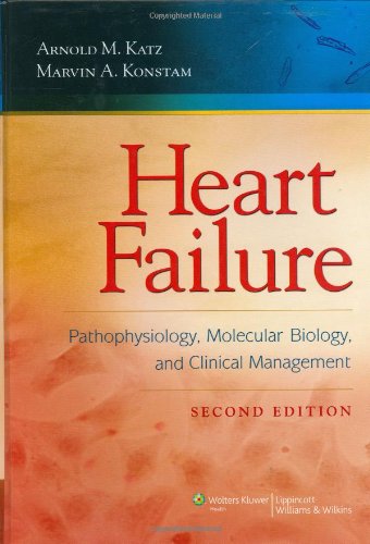 Heart Failure: Pathophysiology, Molecular Biology, and Clinical Management (HEART FAILURE: PATHOPHYSIOLOGY, MOLEC BIOL & CLIN MGT) by Arnold M. Katz
