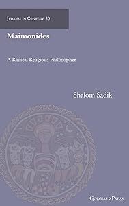 Maimonides: A Radical Religious Philosopher (Judaism in Context) by Shalom Sadik