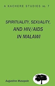 Spirituality, Sexuality and HIV/AIDS in Malawi. Theological Strategies for Behaviour Change by Augustine Musopole