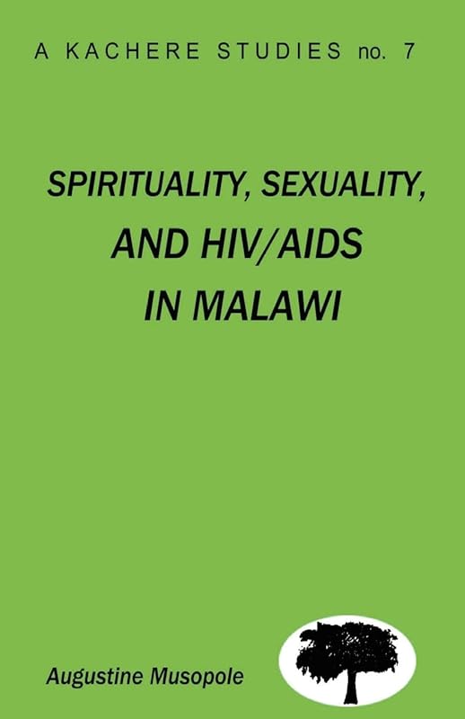 Spirituality, Sexuality and HIV/AIDS in Malawi. Theological Strategies for Behaviour Change by Augustine Musopole
