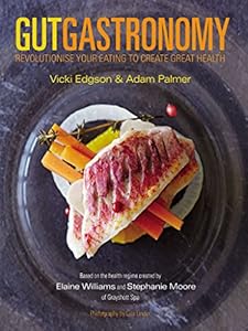 Gut Gastronomy: Revolutionise Your Eating to Create Great Health