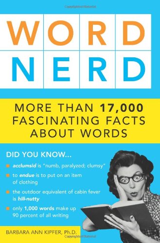 Word Nerd: More than 17,000 Fascinating Facts about Words by Barbara Ann Kipfer