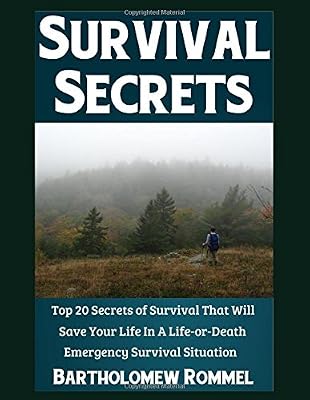 Survival Secrets: Top 20 Secrets of Survival That Will Save Your Life In A Life-or-Death Emergency Survival Situation