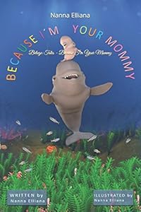Beluga Tales - Because I'm Your Mommy by Nanna Elliana