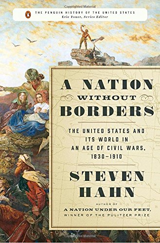 A Nation Without Borders: The United States and Its World in an Age of Civil Wars, 1830-1910 by Steven Hahn