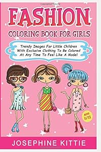 Fashion Coloring Book For Girls Age 8-12: Trendy Images For Little Children With Exclusive Clothing To Be Colored At Any Time To Feel Like A Model by Josephine Kittie