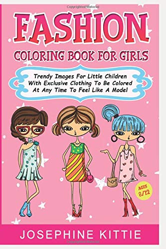 Fashion Coloring Book For Girls Age 8-12: Trendy Images For Little Children With Exclusive Clothing To Be Colored At Any Time To Feel Like A Model by Josephine Kittie