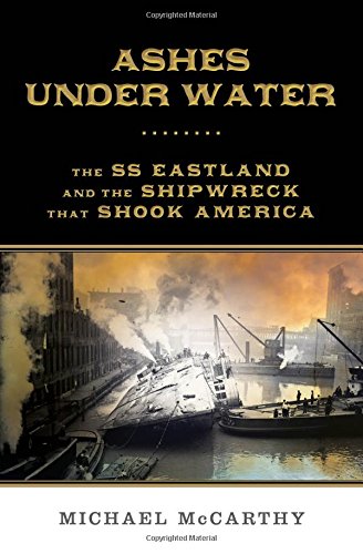 Ashes Under Water: The SS Eastland and the Shipwreck That Shook America by Michael McCarthy