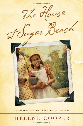 The House at Sugar Beach: In Search of a Lost African Childhood by Helene Cooper