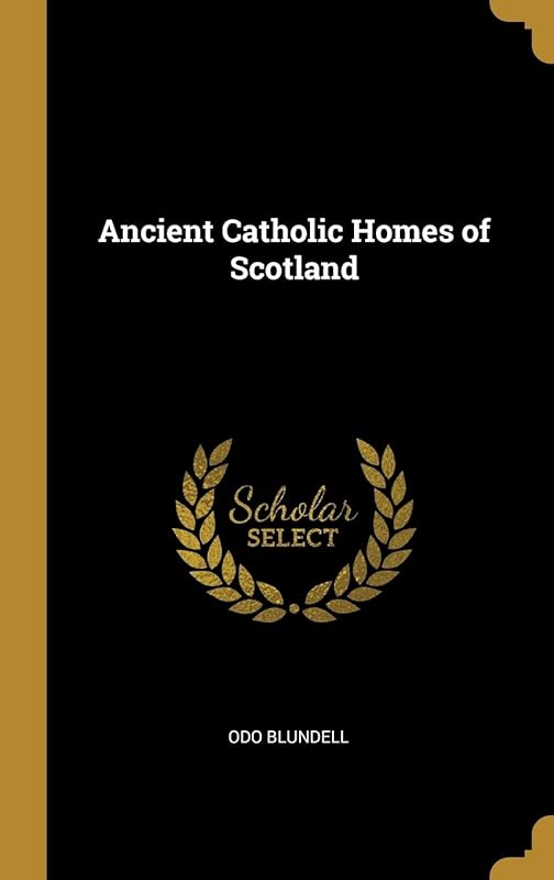 Ancient Catholic Homes of Scotland by Odo Blundell