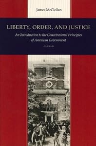 Liberty, Order, and Justice: An Introduction to the Constitutional Principles of American Government by James McClellan