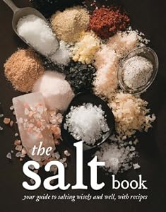 The Salt Book: Your Guide to Salting Wisely and Well, with Recipes by David Glynn