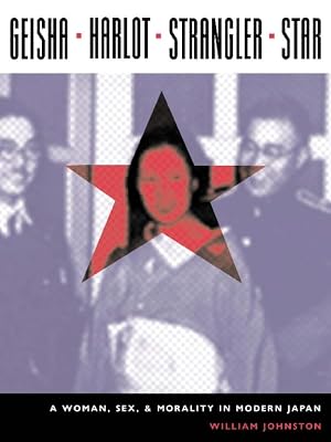 Geisha, Harlot, Strangler, Star: A Woman, Sex, and Morality in Modern Japan (Asia Perspectives: History, Society, and Culture)